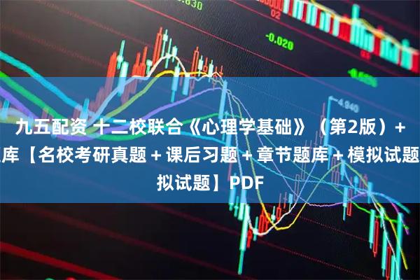 九五配资 十二校联合《心理学基础》（第2版）+配套题库【名校考研真题＋课后习题＋章节题库＋模拟试题】PDF
