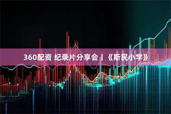 360配资 纪录片分享会丨《斯民小学》